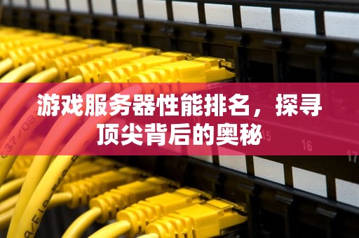 游戏服务器性能排名，探寻顶尖背后的奥秘
