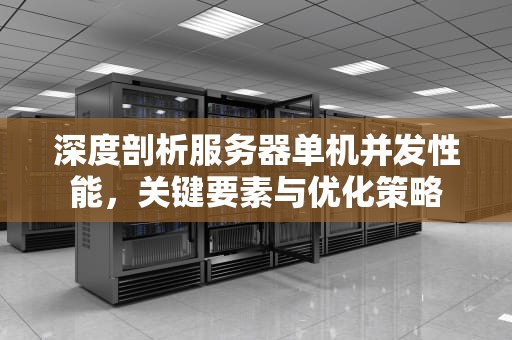 深度剖析服务器单机并发性能，关键要素与优化策略