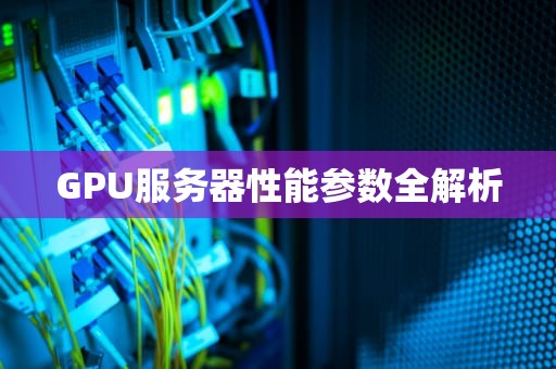 GPU服务器性能参数全解析
