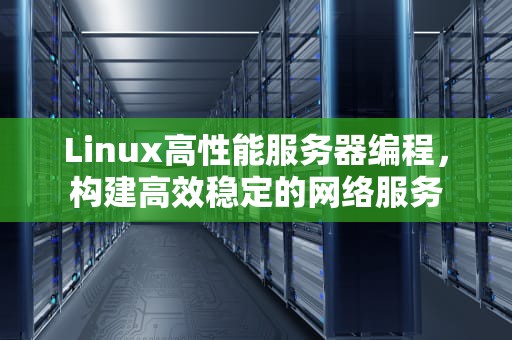 Linux高性能服务器编程，构建高效稳定的网络服务