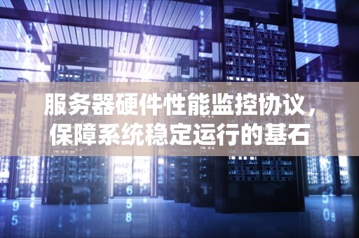 服务器硬件性能监控协议，保障系统稳定运行的基石