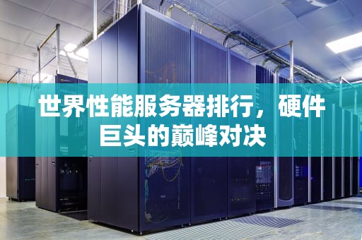世界性能服务器排行，硬件巨头的巅峰对决