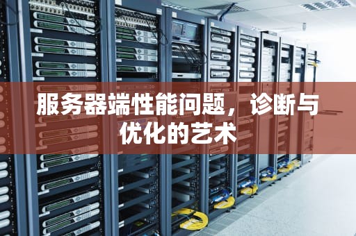 服务器端性能问题，诊断与优化的艺术
