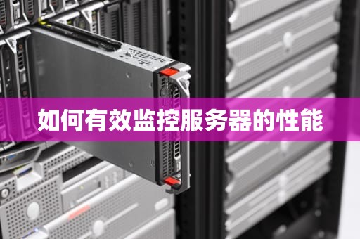 如何有效监控服务器的性能