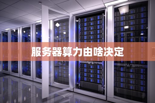 服务器算力由啥决定