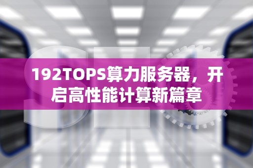192TOPS算力服务器，开启高性能计算新篇章