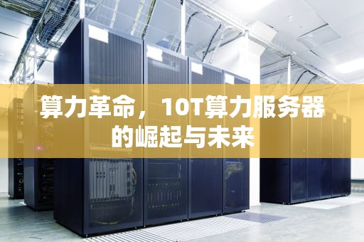 算力革命，10T算力服务器的崛起与未来