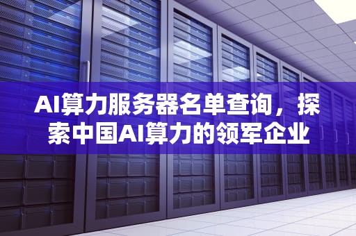 AI算力服务器名单查询，探索中国AI算力的领军企业