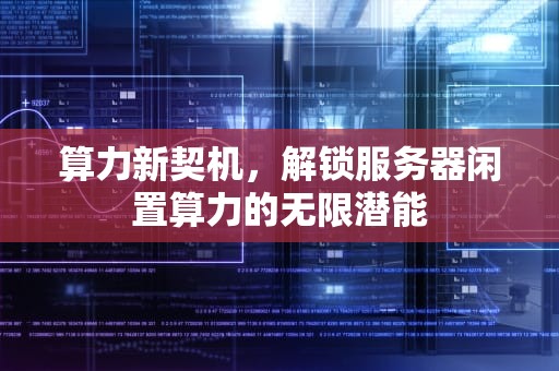 算力新契机，解锁服务器闲置算力的无限潜能