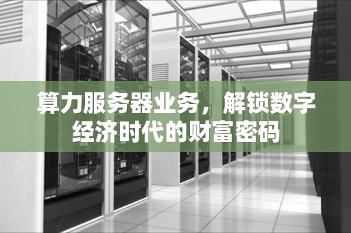 算力服务器业务，解锁数字经济时代的财富密码