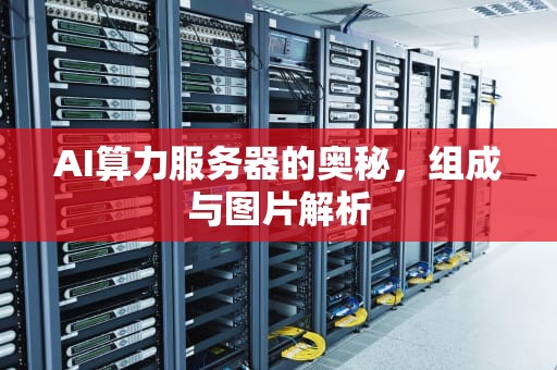 AI算力服务器的奥秘，组成与图片解析