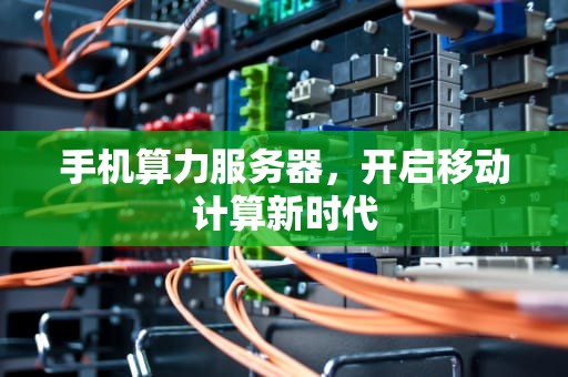 手机算力服务器，开启移动计算新时代