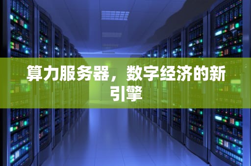 算力服务器，数字经济的新引擎