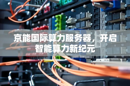 京能国际算力服务器，开启智能算力新纪元