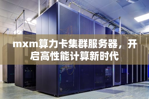 mxm算力卡集群服务器，开启高性能计算新时代