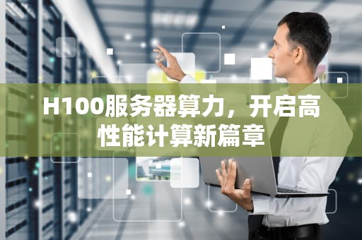 H100服务器算力，开启高性能计算新篇章