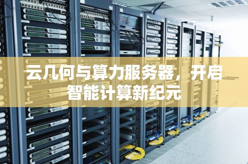 云几何与算力服务器，开启智能计算新纪元