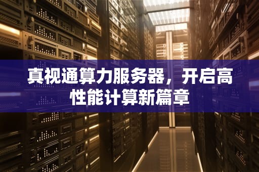 真视通算力服务器，开启高性能计算新篇章