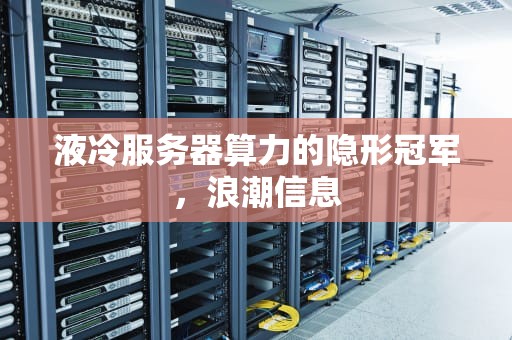 液冷服务器算力的隐形冠军，浪潮信息