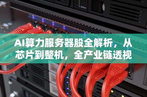 AI算力服务器股全解析，从芯片到整机，全产业链透视