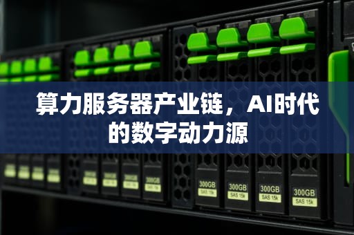算力服务器产业链，AI时代的数字动力源