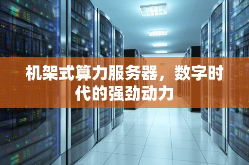 机架式算力服务器，数字时代的强劲动力