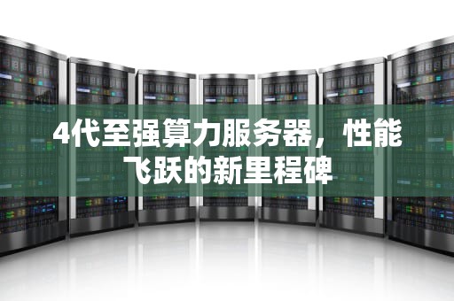 4代至强算力服务器，性能飞跃的新里程碑
