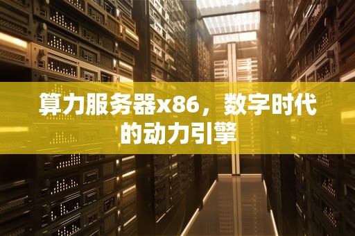 算力服务器x86，数字时代的动力引擎