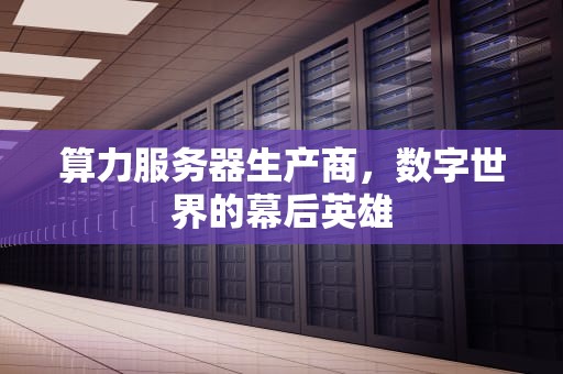 算力服务器生产商，数字世界的幕后英雄