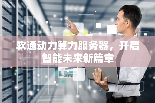 软通动力算力服务器，开启智能未来新篇章