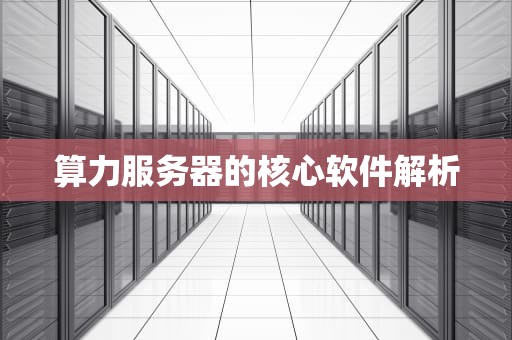算力服务器的核心软件解析