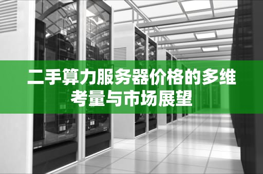 二手算力服务器价格的多维考量与市场展望