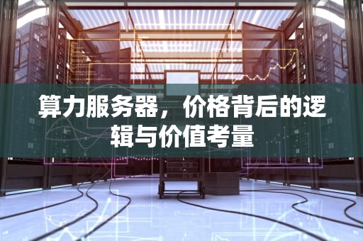 算力服务器，价格背后的逻辑与价值考量