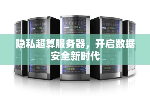 隐私超算服务器，开启数据安全新时代