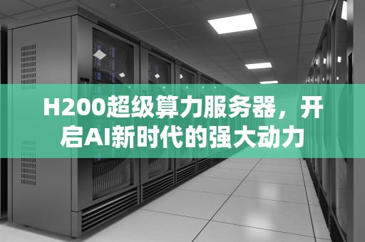 H200超级算力服务器，开启AI新时代的强大动力