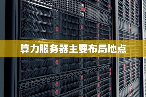 算力服务器主要布局地点