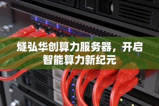 燧弘华创算力服务器，开启智能算力新纪元