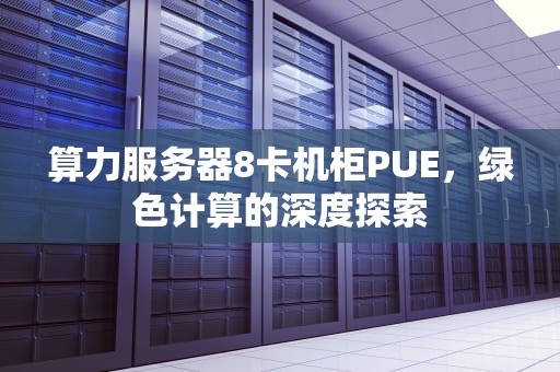 算力服务器8卡机柜PUE，绿色计算的深度探索