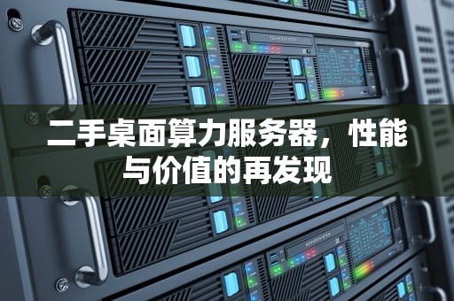 二手桌面算力服务器，性能与价值的再发现