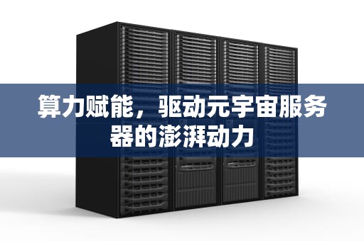 算力赋能，驱动元宇宙服务器的澎湃动力