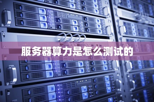 服务器算力是怎么测试的