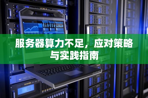 服务器算力不足，应对策略与实践指南