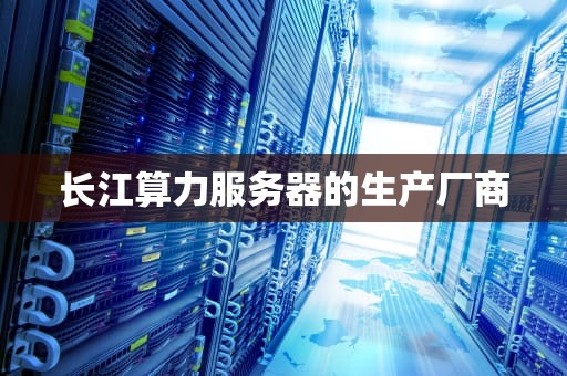 长江算力服务器的生产厂商