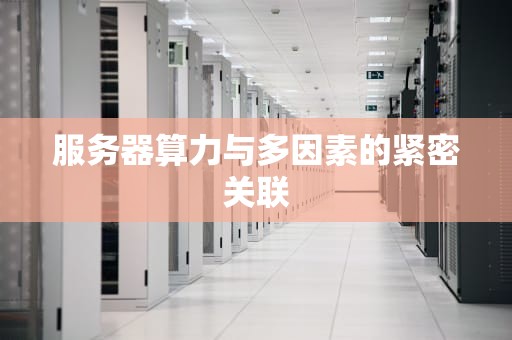 服务器算力与多因素的紧密关联