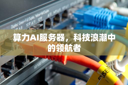 算力AI服务器，科技浪潮中的领航者