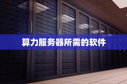 算力服务器所需的软件