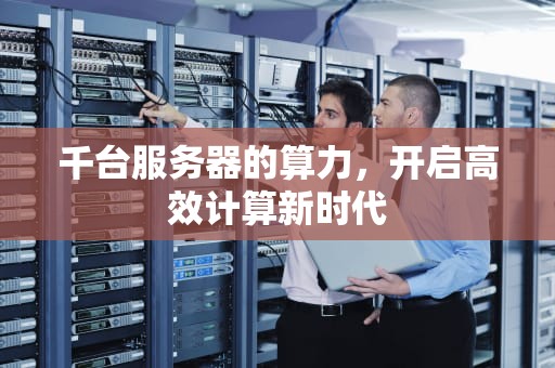 千台服务器的算力，开启高效计算新时代