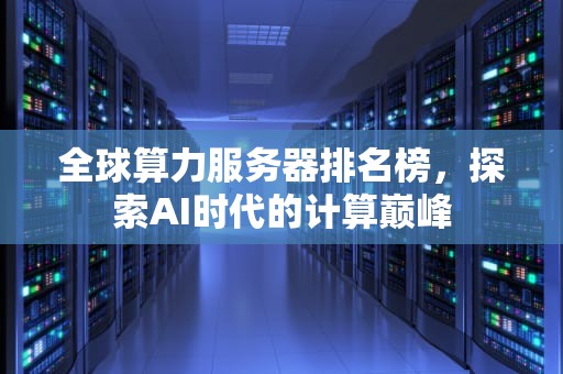 全球算力服务器排名榜，探索AI时代的计算巅峰