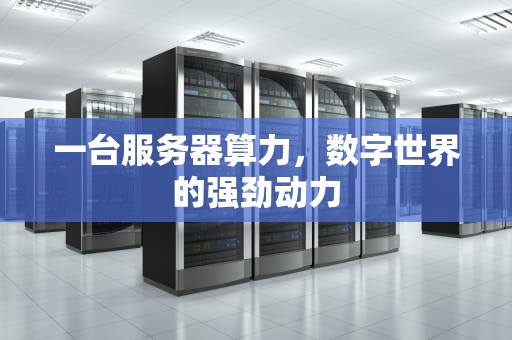 一台服务器算力，数字世界的强劲动力