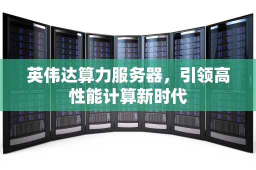 英伟达算力服务器，引领高性能计算新时代